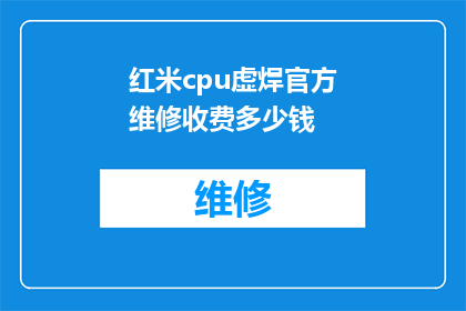红米cpu虚焊官方维修收费多少钱(红米手机CPU虚焊问题，官方维修费用是多少？)
