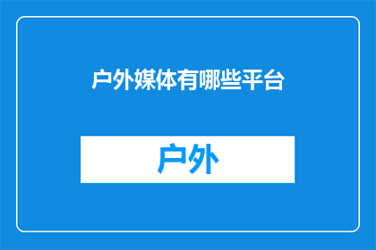 户外媒体有哪些平台(户外媒体平台有哪些？)