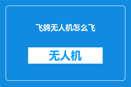 飞鸽无人机怎么飞(如何操作飞鸽无人机进行飞行？)
