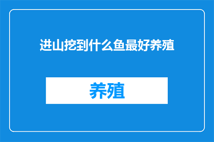 进山挖到什么鱼最好养殖(在山中探险时，你最希望找到哪种鱼类以便养殖？)
