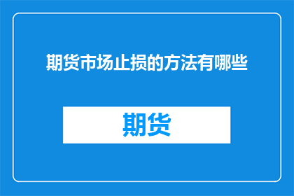 期货市场止损的方法有哪些(期货市场止损策略的多样方法有哪些？)