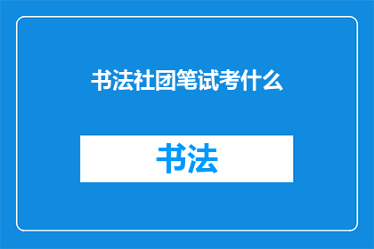 书法社团笔试考什么(书法社团笔试究竟考查了哪些内容？)