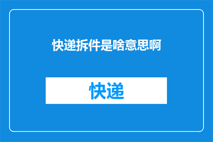 快递拆件是啥意思啊(快递拆件是什么意思？)