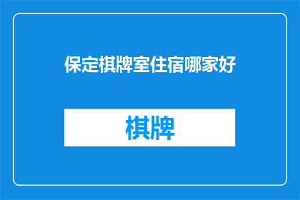 保定棋牌室住宿哪家好(保定地区，寻找最佳的棋牌室住宿体验？)