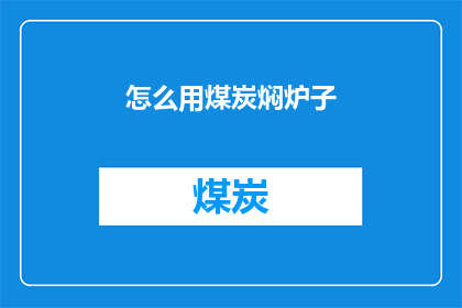 怎么用煤炭焖炉子(如何正确使用煤炭来焖制炉子？)