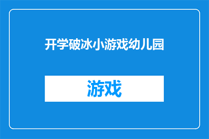开学破冰小游戏幼儿园(幼儿园开学季：如何设计一个破冰小游戏，让孩子们迅速融入新环境？)