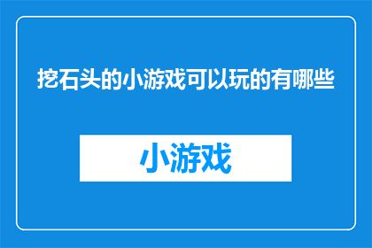 挖石头的小游戏可以玩的有哪些(探索挖掘乐趣：有哪些挖石头的小游戏可以玩？)