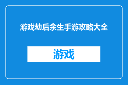 游戏劫后余生手游攻略大全(游戏劫后余生：手游攻略大全，你准备好迎接挑战了吗？)