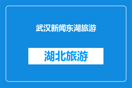 武汉新闻东湖旅游(武汉东湖旅游的魅力何在？探索其独特之处以发现不为人知的美景)