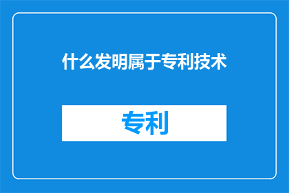 什么发明属于专利技术(什么发明属于专利技术？)