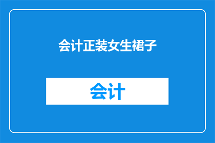会计正装女生裙子(会计专业女性如何选择合适的正装裙装？)