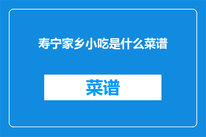 寿宁家乡小吃是什么菜谱(寿宁家乡风味：探寻那令人垂涎的地道菜谱)