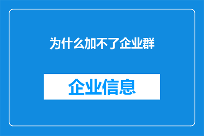 为什么加不了企业群(企业群加入难题：为何我无法成功加入企业群？)