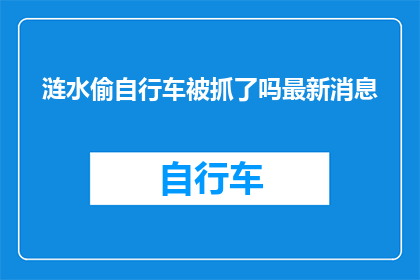 涟水偷自行车被抓了吗最新消息(涟水偷自行车事件最新进展：是否已被警方抓获？)
