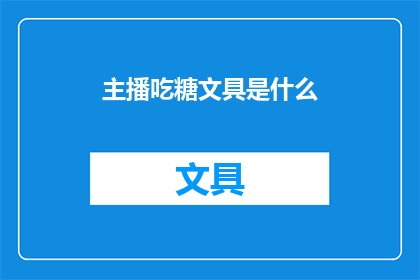 主播吃糖文具是什么(主播吃糖文具是什么？)