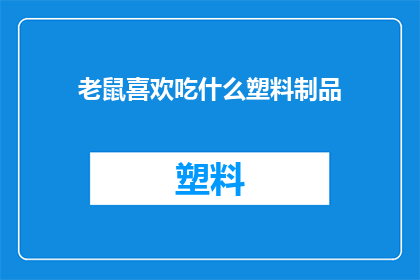 老鼠喜欢吃什么塑料制品(老鼠为何偏爱塑料制品？揭秘它们对塑料制品的偏好之谜)