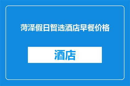菏泽假日智选酒店早餐价格(菏泽假日智选酒店的早餐价格是多少？)