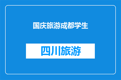 国庆旅游成都学生(国庆期间，成都学生如何规划旅游行程？)