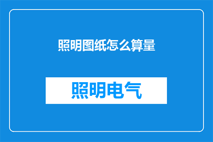 照明图纸怎么算量(如何计算照明图纸中的工程量？)