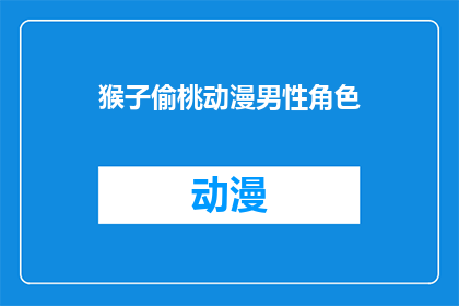 猴子偷桃动漫男性角色(猴子偷桃动漫中男性角色的神秘身份)