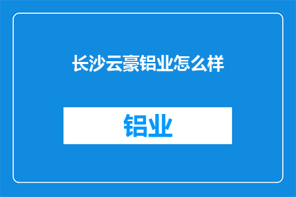 长沙云豪铝业怎么样(长沙云豪铝业的发展前景如何？)