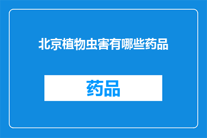北京植物虫害有哪些药品(北京地区常见的植物虫害有哪些药品？)