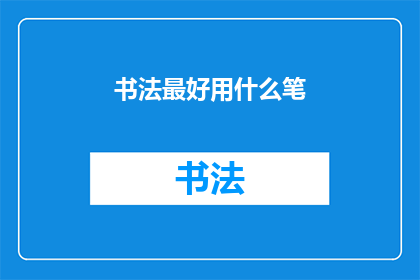 书法最好用什么笔(书法艺术中，哪一种笔最适合挥洒墨香？)