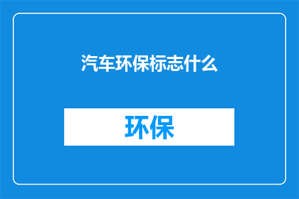 汽车环保标志什么(汽车环保标志是什么？)