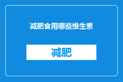 减肥食用哪些维生素(哪些维生素对减肥有益？)