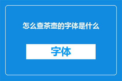 怎么查茶壶的字体是什么(如何识别茶壶上的字体？)