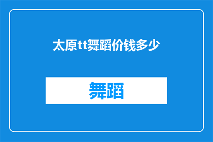 太原tt舞蹈价钱多少(太原市舞蹈课程价格是多少？)