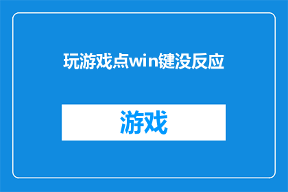玩游戏点win键没反应(玩游戏时按下Win键无响应，这究竟是怎么回事？)