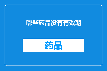 哪些药品没有有效期(哪些药品的有效期是未知的？)