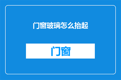 门窗玻璃怎么抬起(如何抬起门窗玻璃？)