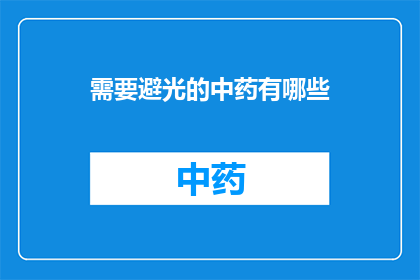 需要避光的中药有哪些(哪些中药需要避光保存？)