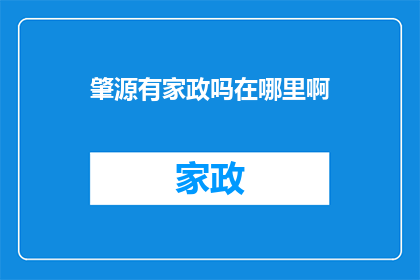 肇源有家政吗在哪里啊(肇源地区的家政服务情况如何？具体位置在哪里？)