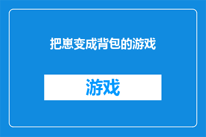 把崽变成背包的游戏(将孩童的童年梦想化为现实：一款让崽变成背包的游戏，你准备好迎接了吗？)
