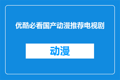 优酷必看国产动漫推荐电视剧(你看过哪些国产动漫推荐电视剧？)