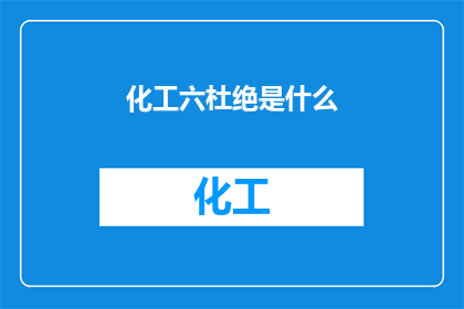 化工六杜绝是什么(化工六杜绝：您了解其重要性吗？)