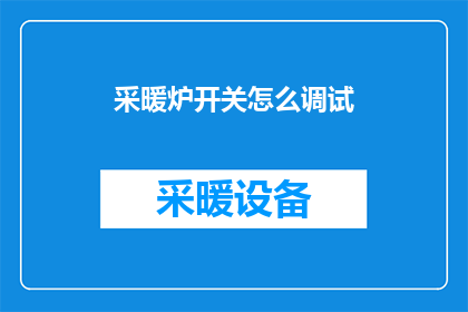 采暖炉开关怎么调试(如何调试采暖炉以确保其高效运行？)