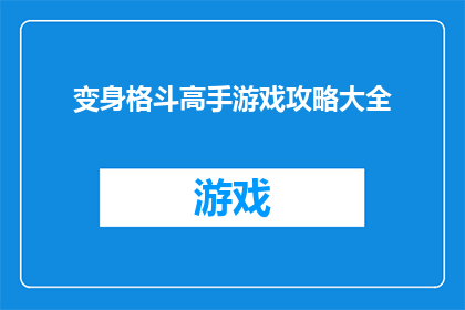 变身格斗高手游戏攻略大全(变身格斗高手游戏攻略大全如何成为游戏中的终极格斗大师？)