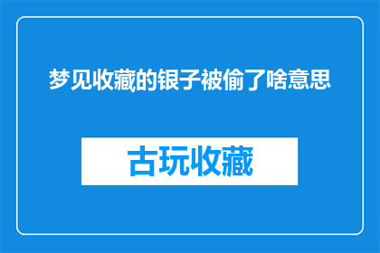 梦见收藏的银子被偷了啥意思(梦境中的珍贵收藏银被窃，这究竟预示着什么？)