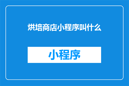 烘培商店小程序叫什么(烘培爱好者们，你们期待的小程序名字出炉了是时候为你的烘焙之旅添上一抹便捷与乐趣探索更多关于这个小程序的奥秘，让我们一起开启一段美妙的烘焙旅程吧)