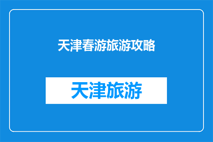 天津春游旅游攻略(天津春游旅游攻略：您准备好探索这个城市了吗？)