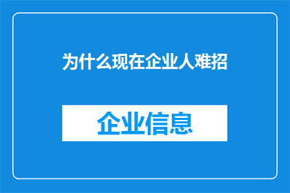 为什么现在企业人难招(为何现代企业招聘愈发困难？)