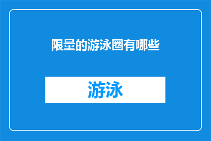限量的游泳圈有哪些(探索限量版游泳圈：哪些是值得收藏的？)