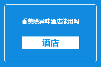 香薰除异味酒店能用吗(酒店环境如何利用香薰消除异味？)