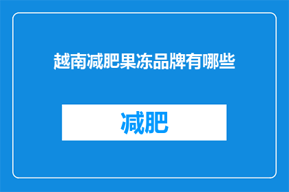 越南减肥果冻品牌有哪些(越南减肥果冻品牌有哪些？)