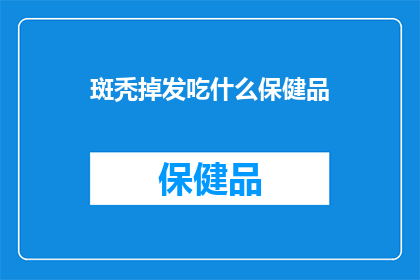 斑秃掉发吃什么保健品(斑秃掉发问题，你选择哪种保健品来辅助治疗？)