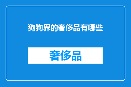 狗狗界的奢侈品有哪些(狗狗界的奢侈品有哪些？)